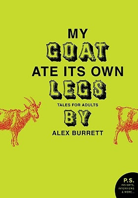 My Goat Ate Its Own Legs: Tales for Adults by Burrett, Alex