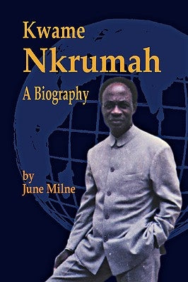 Kwame Nkrumah, a Biography by Milne, June