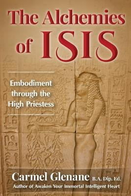 The Alchemies of Isis: Embodiment through the High Priestess by Glenane, Carmel