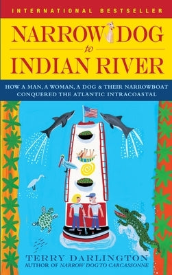 Narrow Dog to Indian River: How a Man, a Woman, a Dog & Their Narrowboat Conquered the Atlantic Intracoastal by Darlington, Terry