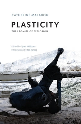 Plasticity: The Promise of Explosion by Malabou, Catherine