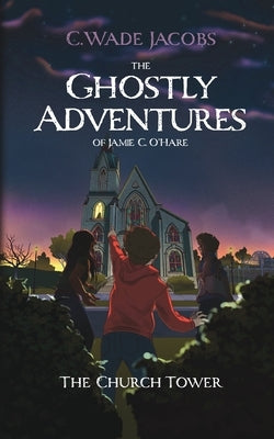 The Ghostly Adventures of Jamie C. O'Hare: The Church Tower by Jacobs, C. Wade