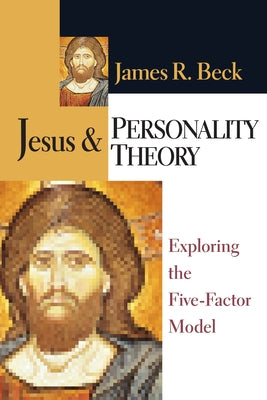 Jesus and Personality Theory: Exploring the Five-Factor Model by Beck, James R.