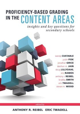 Proficiency-Based Grading in the Content Areas: Insights and Key Questions for Secondary Schools (Adapting Evidence-Based Grading for Content Area Tea by Custable, Wendy