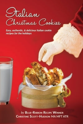 Italian Christmas Cookies: Easy, authentic, & delicious Italian cookie recipes for the holidays by Scott-Hudson, Christine