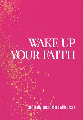 Wake Up Your Faith: 365 Daily Encounters with Jesus by Lilley, Jen