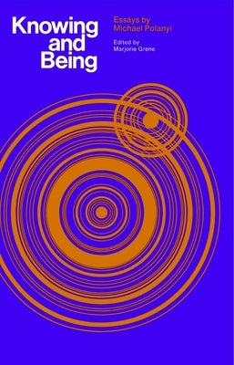 Knowing and Being: Essays by Michael Polanyi by Polanyi, Michael