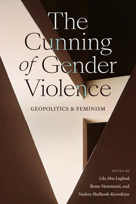 The Cunning of Gender Violence: Geopolitics and Feminism by Abu-Lughod, Lila