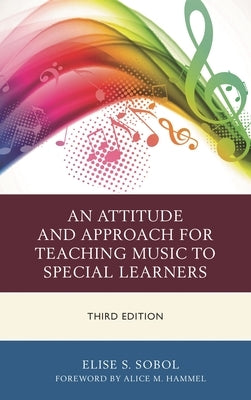Attitude and Approach for Teaching Music to Special Learners by Sobol, Elise S.