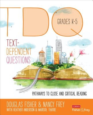 Text-Dependent Questions, Grades K-5: Pathways to Close and Critical Reading by Fisher, Douglas