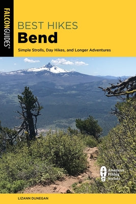 Best Hikes Bend: Simple Strolls, Day Hikes, and Longer Adventures by Dunegan, Lizann