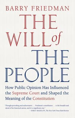 The Will of the People: How Public Opinion Has Influenced the Supreme Court and Shaped the Meaning of the Constitution by Friedman, Barry