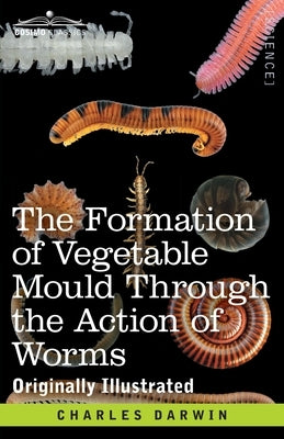 The Formation of Vegetable Mould Through the Action of Worms: with Observations on their Habits by Darwin, Charles