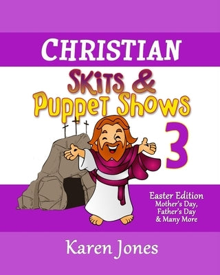 Christian Skits & Puppet Shows 3: Easter Edition - Mother's Day, Father's Day, and Many More by Jones, Karen