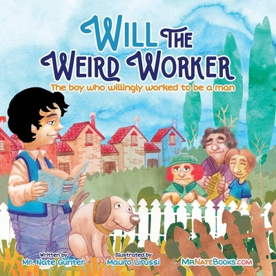 Will the Weird Worker: The boy who willingly worked to become a young man. by Gunter, Nate