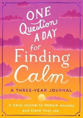 One Question a Day for Finding Calm: A Three-Year Journal: A Daily Journal to Reduce Anxiety and Claim Your Joy by Chase, Aimee