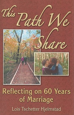 This Path We Share: Reflecting on 60 Years of Marriage by Hjelmstad, Lois Tschetter