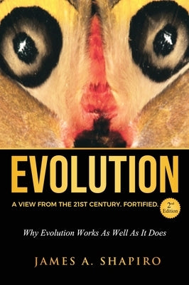 Evolution: A View from the 21st Century. Fortified. by Shapiro, James A.