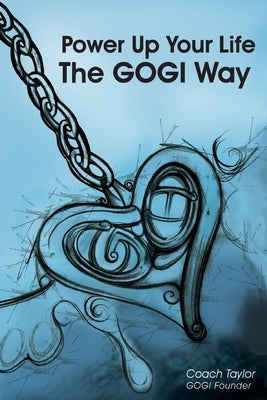 Power Up Your Life The GOGI Way: The PowerUp! Manual by Taylor, Coach