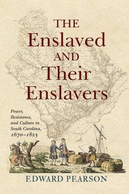 The Enslaved and Their Enslavers: Power, Resistance, and Culture in South Carolina, 1670-1825 by Pearson, Edward