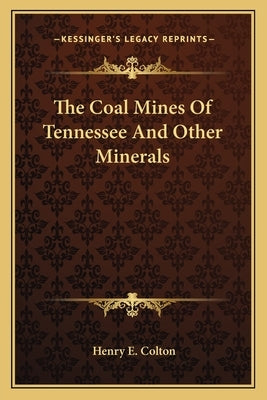 The Coal Mines Of Tennessee And Other Minerals by Colton, Henry E.