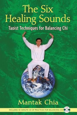 The Six Healing Sounds: Taoist Techniques for Balancing CHI [With CD (Audio)] by Chia, Mantak