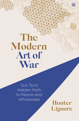 The Modern Art of War: Sun Tzu's Hidden Path to Peace and Wholeness by Liguore, Hunter