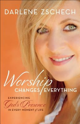 Worship Changes Everything by Zschech, Darlene