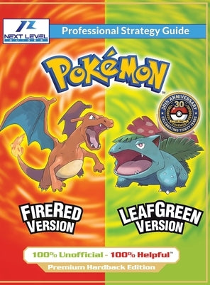 Pokemon FireRed and LeafGreen Strategy Guide (Full Color Premium Hardback): 100% Unofficial - 100% Helpful Walkthrough by Guides, Next Level