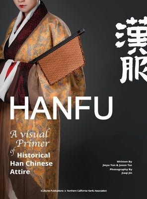 HANFU - A Visual Primer of Historical Han Chinese Attire by Yan, Jieyu