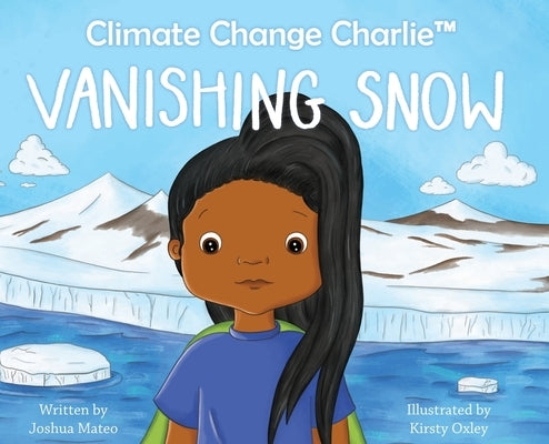 Climate Change Charlie: Vanishing Snow by Mateo, Joshua