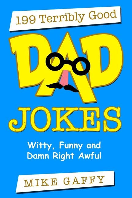 199 Terribly Good DAD JOKES: Witty, Funny and Damn Right Awful! by Gaffy, Mike