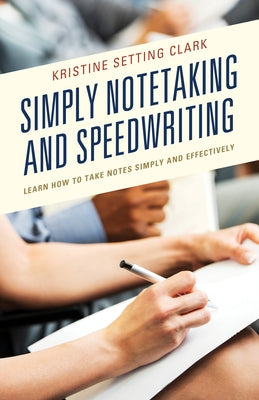 Simply Notetaking and Speedwriting: Learn How to Take Notes Simply and Effectively by Clark, Kristine Setting