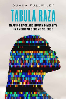 Tabula Raza: Mapping Race and Human Diversity in American Genome Science Volume 14 by Fullwiley, Duana