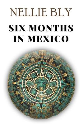 Six Months in Mexico by Bly, Nellie