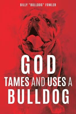 God Tames and Uses a Bulldog by Fowler, Billy Bulldog