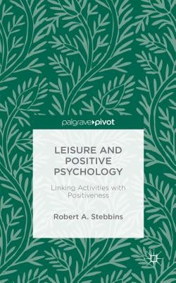 Leisure and Positive Psychology: Linking Activities with Positiveness by Stebbins, Robert A.