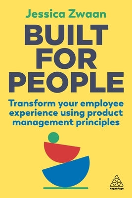 Built for People: Transform Your Employee Experience Using Product Management Principles by Zwaan, Jessica