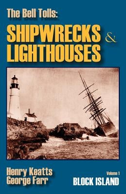 The Bell Tolls: Shipwrecks & Lighthouses: Volume 1 Block Island by Farr, George