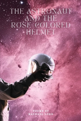 The Astronaut and the Rose-Colored Helmet by Lord, Rachael