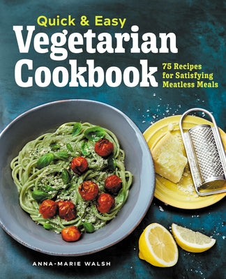 Quick & Easy Vegetarian Cookbook: 75 Recipes for Satisfying Meatless Meals by Walsh, Anna-Marie