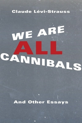 We Are All Cannibals: And Other Essays by L&#195;&#169;vi-Strauss, Claude