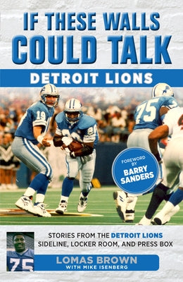 If These Walls Could Talk: Detroit Lions: Stories From the Detroit Lions Sideline, Locker Room, and Press Box by Brown, Lomas