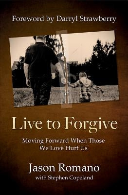 Live to Forgive by Romano, Jason