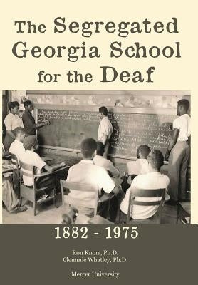 The Segregated Georgia School for the Deaf: 1882-1975 by Knorr, Ron