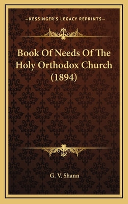 Book Of Needs Of The Holy Orthodox Church (1894) by Shann, G. V.