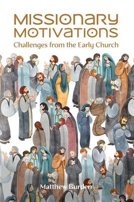 Missionary Motivations: Challenges from the Early Church by Burden, Matt