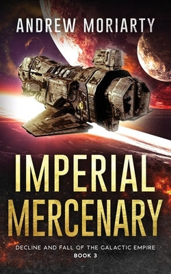 Imperial Mercenary: Decline and Fall of the Galactic Empire Book 3 by Moriarty, Andrew