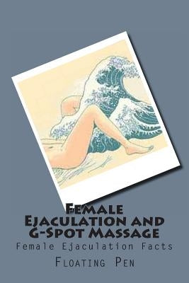 Female Ejaculation and G-Spot Massage: Female Ejaculation Facts by Pen, Floating