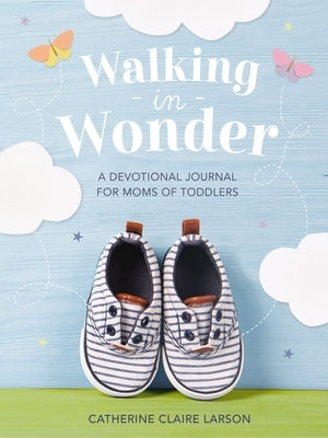 Walking in Wonder: A Devotional Journal for Moms of Toddlers by Larson, Catherine Claire